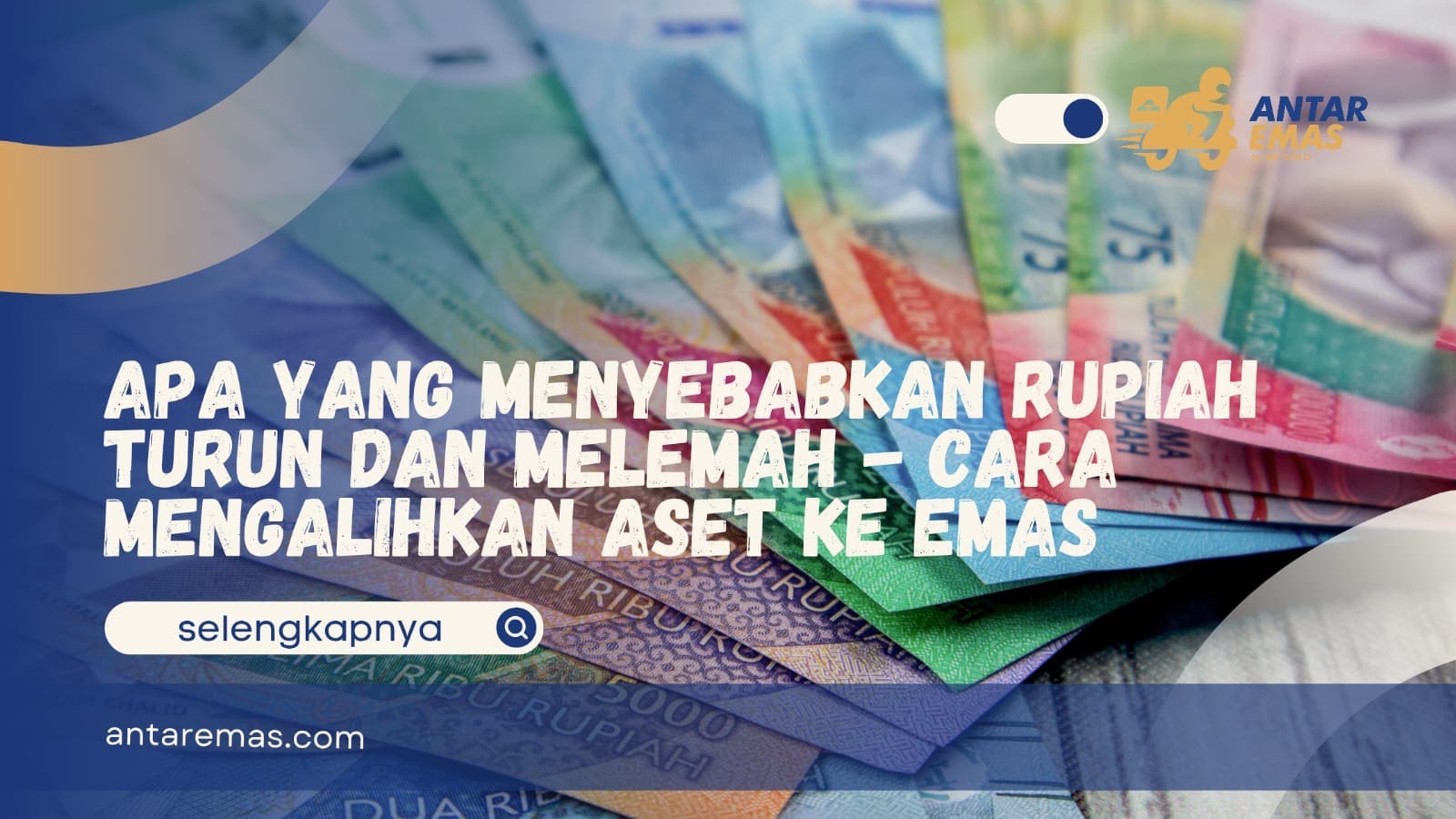 Apa Yang Menyebabkan Rupiah Turun Dan Melemah – Cara Mengalihkan Aset Ke Emas 